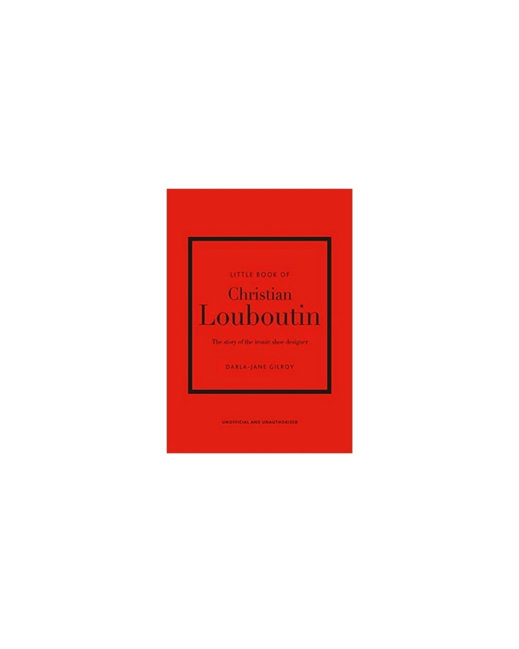 Little Book of Christian Louboutin: The Story of the Iconic Shoe Designer [Book]